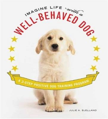 Imagine Life with a Well-Behaved Dog - Julie A. Bjelland