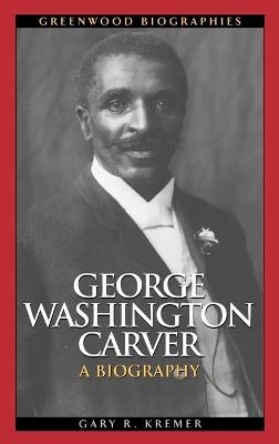 George Washington Carver - Gary R. Kremer