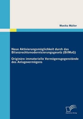 Neue Aktivierungsm&ouml;glichkeit durch das Bilanzrechtsmodernisierungsgesetz (BilMoG): Origin&auml;re immaterielle Verm&ouml;gensgegenst&auml;nde des Anlageverm&ouml;gens - Monika M&uuml;ller