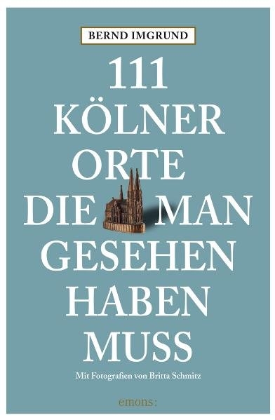 111 K&ouml;lner Orte die man gesehen haben muss - Bernd Imgrund