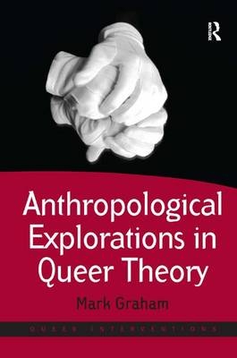 Anthropological Explorations in Queer Theory -  Mark Graham