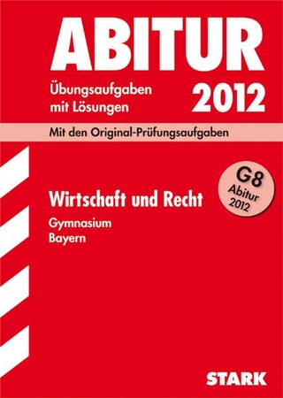 Abitur-Prüfungsaufgaben Gymnasium Bayern. Mit Lösungen / Wirtschaft und Recht G8 Abitur 2012