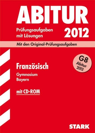 Abitur-Prüfungsaufgaben Gymnasium Bayern. Mit Lösungen / Französisch mit CD-ROM G8 Abitur 2012