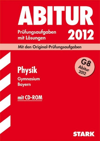 Abitur-Prüfungsaufgaben Gymnasium Bayern. Mit Lösungen / Physik G8 Abitur 2012 mit CD-ROM