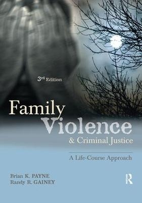Family Violence and Criminal Justice - Brian Payne, Randy Gainey