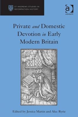 Private and Domestic Devotion in Early Modern Britain -  Alec Ryrie