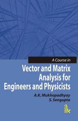 A Course in Vector and Matrix Analysis for Engineers and Physicists - A. K. Mukhopadhyay, S. Sengupta