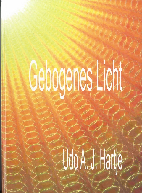 Gebogenes Licht - Chaos, Dualit&auml;t und Welle des Lebens - Udo A Hartje