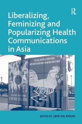 Liberalizing, Feminizing and Popularizing Health Communications in Asia - Liew Kai Khiun