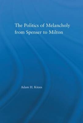 Politics of Melancholy from Spenser to Milton
