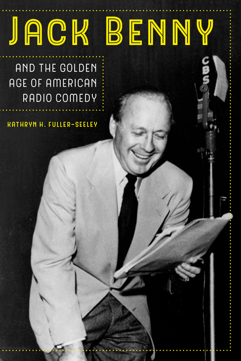 Jack Benny and the Golden Age of American Radio Comedy -  Kathryn H. Fuller-Seeley