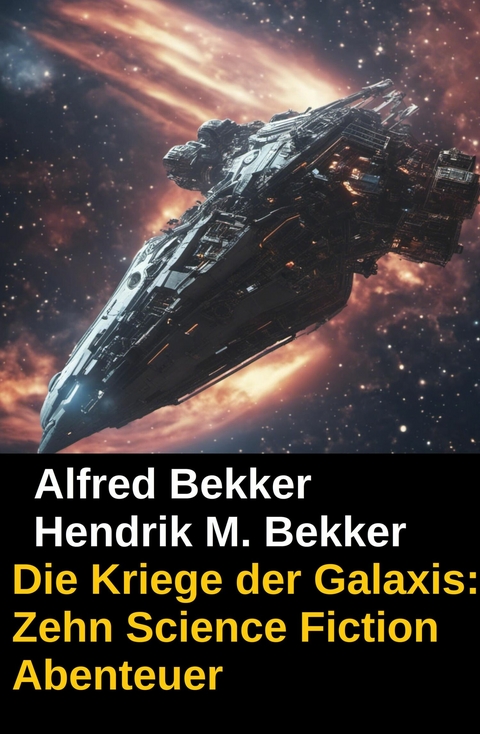 Die Kriege der Galaxis: Zehn Science Fiction Abenteuer -  Alfred Bekker,  Hendrik M. Bekker