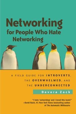 Networking for People Who Hate Networking: A Field Guide for Introverts, the Overwhelmed, and the Underconnected - Devora Zack