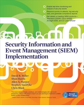 Security Information and Event Management (SIEM) Implementation - David Miller, Shon Harris, Allen Harper, Stephen Vandyke, Chris Blask