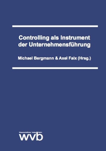 Controlling als Instrument der Unternehmensf&uuml;hrung - Michael Bergmann, Axel Faix, Norbert Bongartz, Bernd Glazinski, Beate Gleitsmann