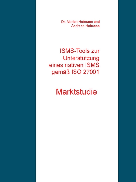 ISMS-Tools zur Unterstützung eines nativen ISMS gemäß ISO 27001 - Dr. Marlen Hofmann, Andreas Hofmann