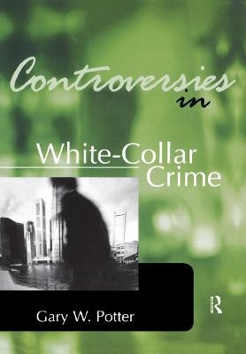 Controversies in White-Collar Crime - Gary Potter