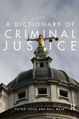 A Dictionary of Criminal Justice - Peter Joyce, Neil Wain