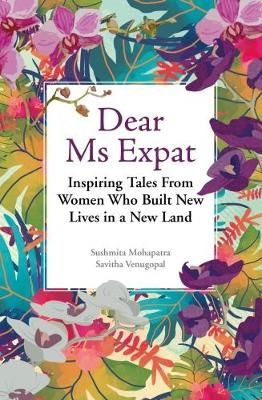 Dear Ms Expat -  Sushmita Mohapatra,  Savitha Venugopal