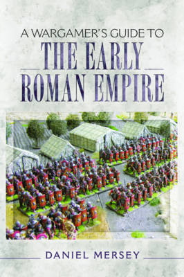 Wargamer's Guide to the Early Roman Empire -  Daniel Mersey