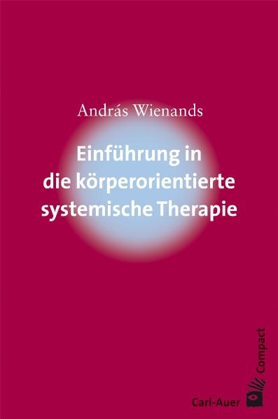 Einf&uuml;hrung in die k&ouml;rperorientierte systemische Therapie - Andr&aacute;s Wienands