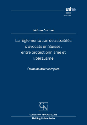 La réglementation des sociétés d’avocats en Suisse: entre protectionnisme et libéralisme - Jérôme Gurtner