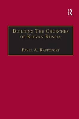 Building the Churches of Kievan Russia -  Pavel A. Rappoport