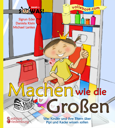Machen wie die Gro&szlig;en - Was Kinder und ihre Eltern &uuml;ber Pipi und Kacke wissen sollen - Sigrun Eder, Daniela Klein