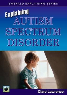 Explaining Autism Spectrum Disorder - Clare Lawrence