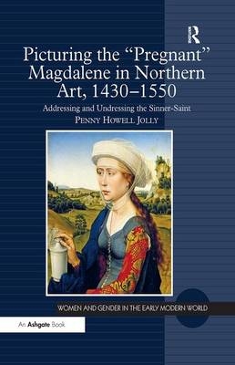 Picturing the 'Pregnant' Magdalene in Northern Art, 1430-1550 -  Penny Howell Jolly