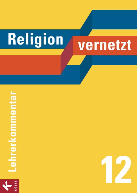 Religion vernetzt Band 12 Lehrerkommentar - Nadine Bauer, Marcus G&uuml;ll-Uhrmann, Alfred H&uuml;ttinger, Klaus K&ouml;nig, Hubert Limmer, Stephan Wrana, Silke Zettlmei&szlig;l