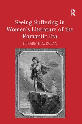 Seeing Suffering in Women's Literature of the Romantic Era -  Elizabeth A. Dolan