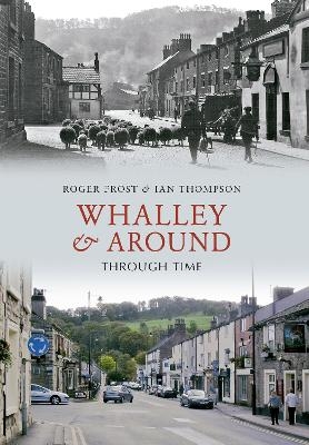 Whalley & Around Through Time - Roger Frost, Ian Thompson