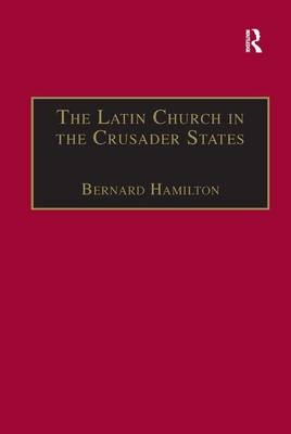 Latin Church in the Crusader States -  Bernard Hamilton