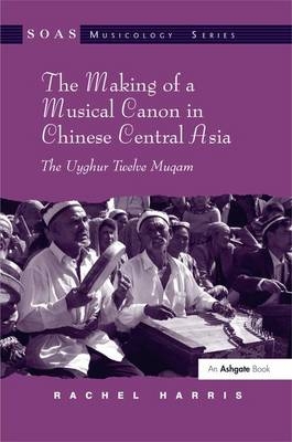 Making of a Musical Canon in Chinese Central Asia: The Uyghur Twelve Muqam -  Rachel Harris