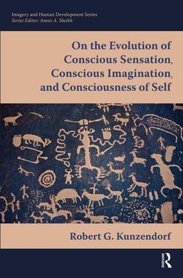 On the Evolution of Conscious Sensation, Conscious Imagination, and Consciousness of Self -  Robert Kunzendorf