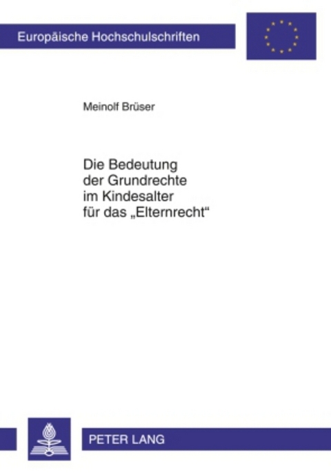 Die Bedeutung der Grundrechte im Kindesalter f&uuml;r das &laquo;Elternrecht&raquo; - Meinolf Br&uuml;ser