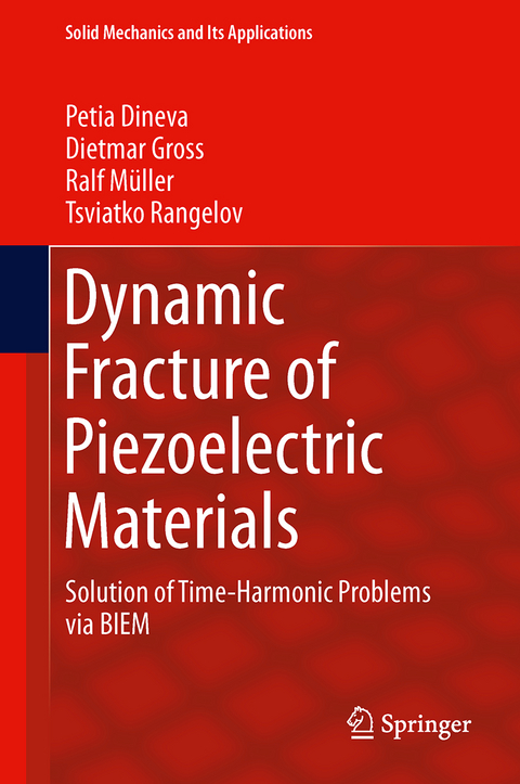 Dynamic Fracture of Piezoelectric Materials - Petia Dineva, Dietmar Gross, Ralf Müller, Tsviatko Rangelov