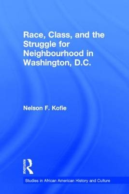 Race, Class, and the Struggle for Neighborhood in Washington, DC -  Nelson F. Kofie