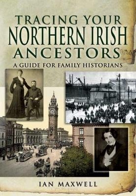 Tracing Your Northern Irish Ancestors: A Guide for Family Historians - Dr. Ian Maxwell