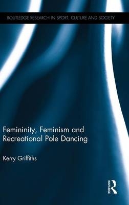 Femininity, Feminism and Recreational Pole Dancing -  Kerry Griffiths