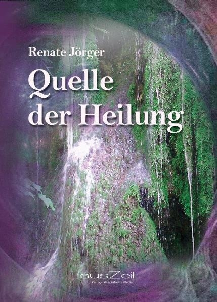 Quelle der Heilung - Renate J&ouml;rger