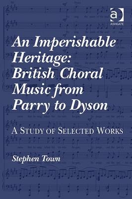 Imperishable Heritage: British Choral Music from Parry to Dyson -  Stephen Town