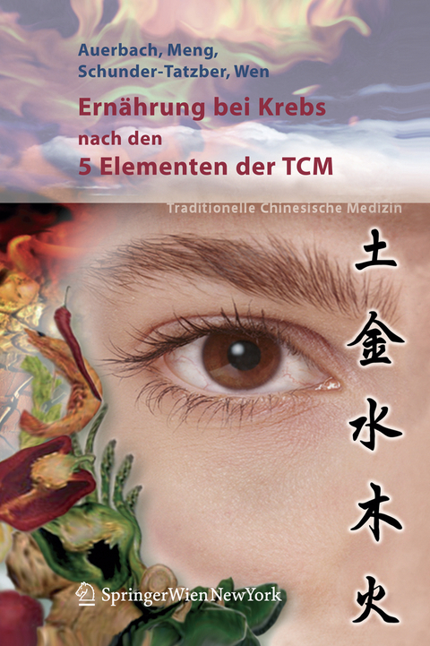 Ern&auml;hrung bei Krebs nach den 5 Elementen der TCM - Leo Auerbach, Alexander Meng, Susanne Schunder-Tatzber, Shi Chun Wen