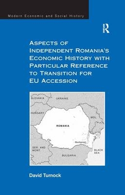 Aspects of Independent Romania's Economic History with Particular Reference to Transition for EU Accession -  David Turnock