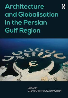 Architecture and Globalisation in the Persian Gulf Region -  Nasser Golzari