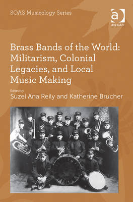Brass Bands of the World: Militarism, Colonial Legacies, and Local Music Making
