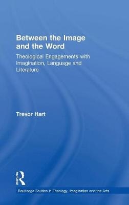 Between the Image and the Word -  Trevor Hart