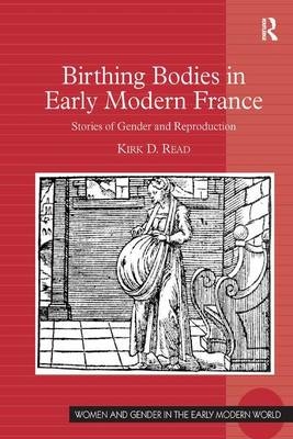 Birthing Bodies in Early Modern France -  Kirk D. Read