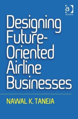 Designing Future-Oriented Airline Businesses -  Nawal K. Taneja